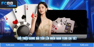 Giới Thiệu Game Bài Tiến Lên Miền Nam FC88