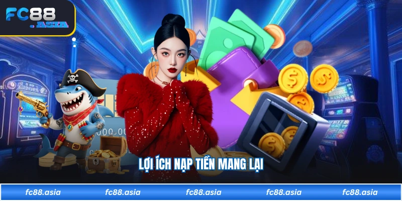 Lợi ích nạp tiền mang lại