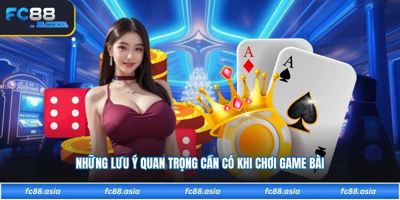Những lưu ý quan trọng cần có khi chơi game bài